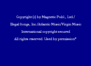 Copyright (c) by Msgncnc Pub1., Lvdj
Illcgal Songs, IncJAtlsnn'c Musichirgm Music
Inmn'onsl copyright Bocuxcd

All rights named. Used by pmnisbion