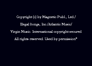 Copyright (c) by Msgncnc Pub1., Lvdj
Illcgal Songs, IncJAtlsnn'c Musicl
Virgin Music. Inmn'onsl copyright Bocuxcd

All rights named. Used by pmnisbion