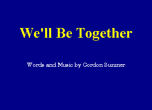 We'll Be Together

Wolds and Munc by Gordon Sum