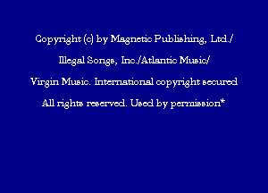 Copyright (c) by Msgncnc Publishing, Lvdj
Illcgal Songs, IncJAtlsnn'c Musicl
Virgin Music. Inmn'onsl copyright Bocuxcd

All rights named. Used by pmnisbion