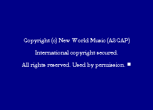 Copyright (c) New World Music (ASCAP)
hman'oxml copyright secured,

All rights marred. Used by perminion '