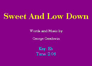 Sweet And Low Down

Words and Munc by

George Gcnhzrm

Key Eb
Tune 206