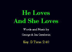 He Loves
And She Loves

Words and Music by
George 6k Ira Cavhwm

Key DTime 240