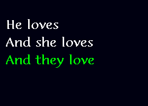 He loves
And she loves

And they love