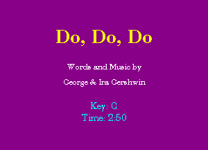 D0, D0, D0

Words and Mums by
George 3r. Ira Gavhwin

I(BYZ C
Time 2 50