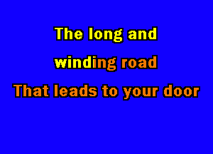 The long and

winding road

That leads to your door