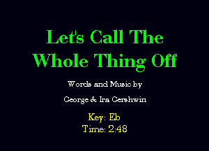 Let's Call The
Whole Thing Off

Wands and Music by
George 6k Ira Ccnhwin

KBYC Eb
Tum 248