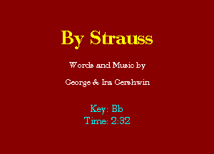 By Strauss

Worda and Muuc by
George 3r. Ira Gmhwm

ICBYZ Bb

Time- 232
