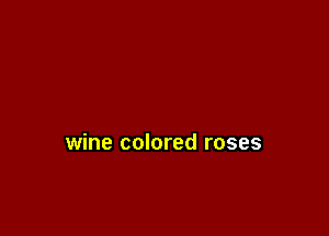 wine colored roses
