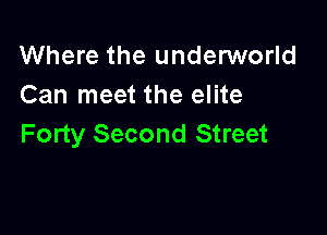 Where the underworld
Can meet the elite

Forty Second Street