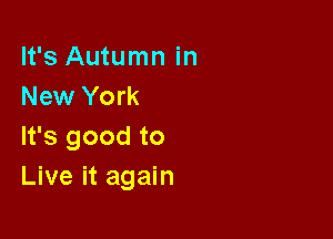 It's Autumn in
New York

It's good to
Live it again