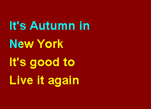 It's Autumn in
New York

It's good to
Live it again