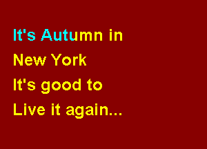 It's Autumn in
New York

It's good to
Live it again...