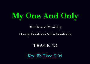 My One And Only

Worda and Muuc by
George Gershwin 6V Ira Canhwin

TRACK 13

Key 813 Tune 204