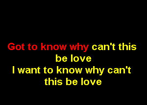 Got to know why can't this

belove
I want to know why can't
this be love