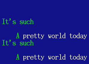 It's such

, A pretty world today
It s such

A pretty world today