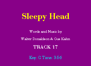 Sleepy Head

Words and Mums by
Walter Donaldson 6x Gun Kahn

TRACK 17

Key C Tune 356