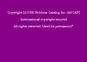 Copyright (c) SBK Robbins Catalog Inc. (AS CAP)
Inmn'onsl copyright Bocuxcd

All rights named. Used by pmnisbion