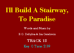 I'll Build A Stairway,
To Paradise

Words and Music by

8.0. DoSylva 3c Ira Cashwin

TRACK '18
ICBYI G TiIDBI 239