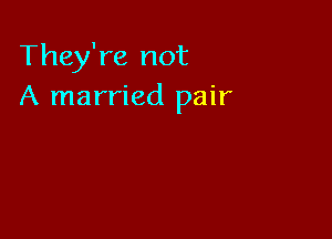 They're not
A married pair