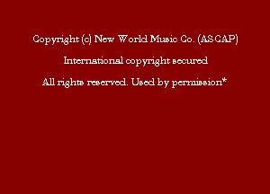 Copyright (0) New World Mumc Co (ASCAP)
hmmdorml copyright nocumd

All rights macrmd Used by pmown'