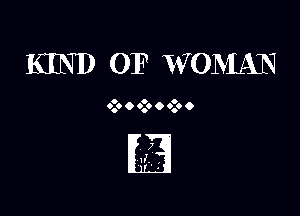 KIND OF WOMAN

o o o
0.0 o 0.0 o 0.0 Q