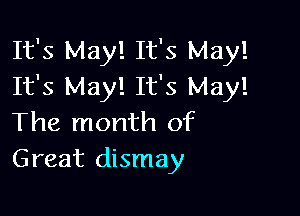 It's May! It's May!
It's May! It's May!

The month of
Great dismay