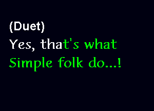 (Duen
Yes, that's what

Simple folk (10...!