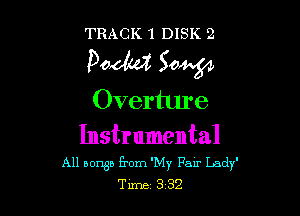 TRACK 1 DISK 2

podtd Sow
Overture

Instrumental

All 501165 E'om 'My Fair Lady'
Tum 3 3?.