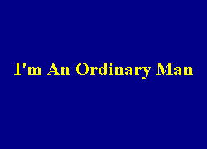 I'm An Ordinary Man