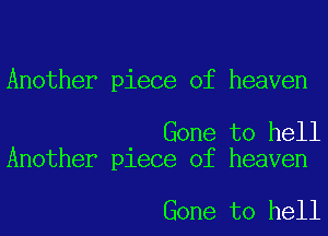 Another piece of heaven

Gone to hell
Another piece of heaven

Gone to hell