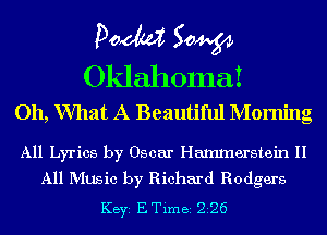 Doom 50W

Oklahoma!
011, What A Beautiful Morning

All Lyrics by Oscar Hamlnerstein II
All MUSic by Richard Rodgers

KEYS E Time 226
