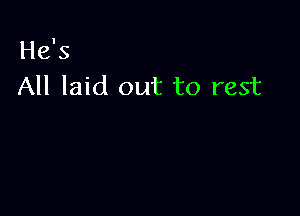 He's
All laid out to rest