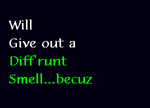 Will
Give out a

Diff'runt
Smell...becuz