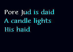 Pore Jud is daid
A candle lights

His haid
