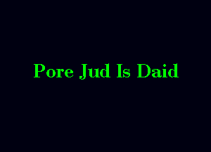 Pore Jud Is Daid