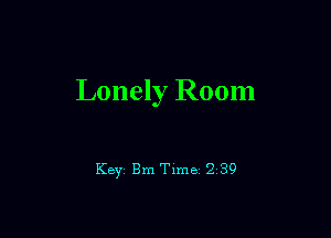 Lonely Room

Key Bm Time 2 39