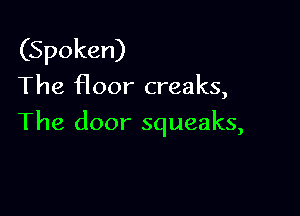 (Spoken)

The Hoor creaks,

The door squeaks,