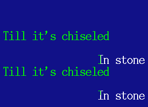 Till it s chiseled

In stone
Till it s chiseled

In stone