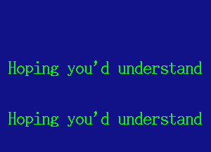 Hoping you d understand

Hoping you d understand