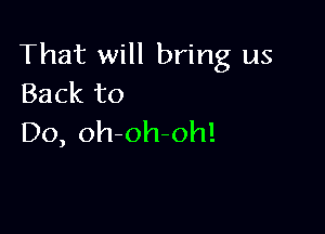 That will bring us
Back to

Do, oh-oh-oh!