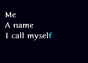 Me
A name

I call myself