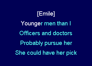 IEmilel
Younger men than I
Officers and doctors

Probably pursue her

She could have her pick