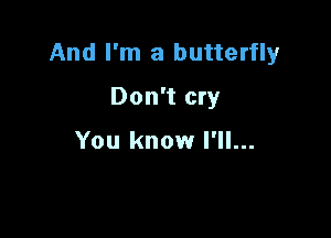 And I'm a butterfly

Don't cry

You know I'll...