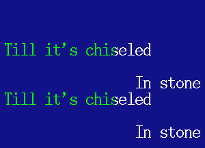 Till it s chiseled

In stone
Till it s chiseled

In stone