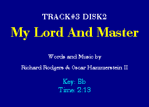 TRACIGB DISK2

My Lord And Master

Words and Music by
Richard Rodgm 3c Oscar Hmmmwin II

Ker Bb
Tim 213