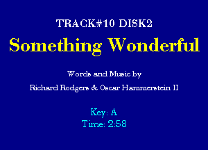 TRACIGHO DISK2

Somedling XVonderful

Words and Music by
Richard Rodgm 3c Oscar Hmmmwin II

ICBYI A
TiIDBI 258