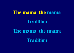 The mama the mama

Tradition
The mama the mama

Tra dition