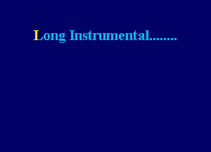 Long Instrumental ........