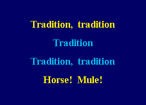 Tradition, tradition

Tradition

Tradition, tradition

Horse! Mule!